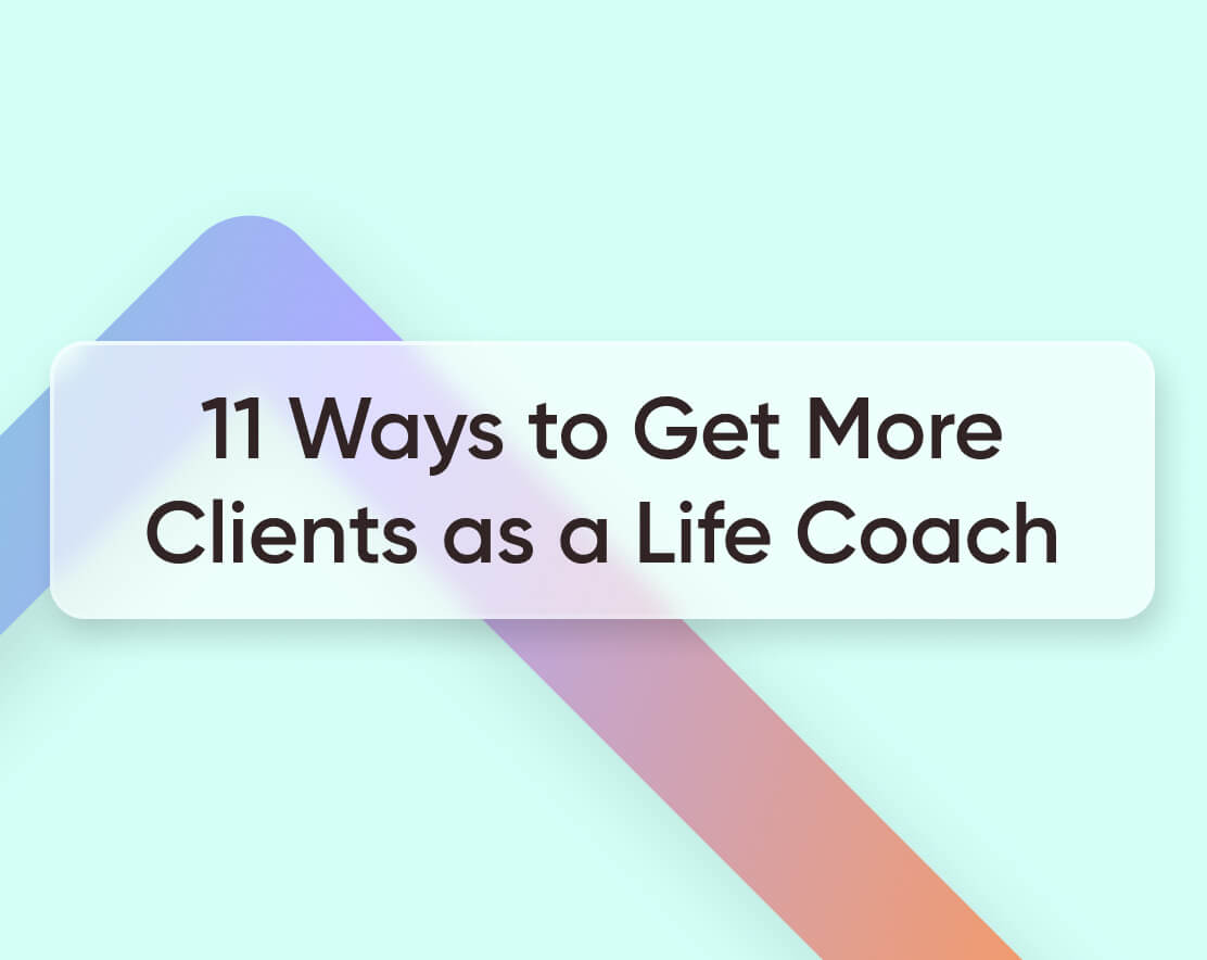 11 Effective Ways to Get More Clients as a Life Coach in 2023